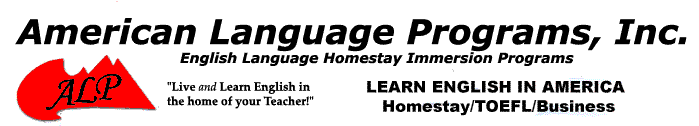 American Language Programs, Inc - English Language Homestay Immersion Programs.  We offer intensive, one-on-one English lessons while living in the home of your teacher.  Programs currently available in Arizona, Florida, and Massachusetts, USA (California coming soon!!)